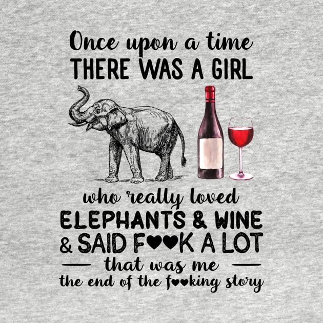 Once Upon A Time There Was A Girl Who Really Loved Elephants And Wine And Said Fuck A Lot Shirt by Rozel Clothing